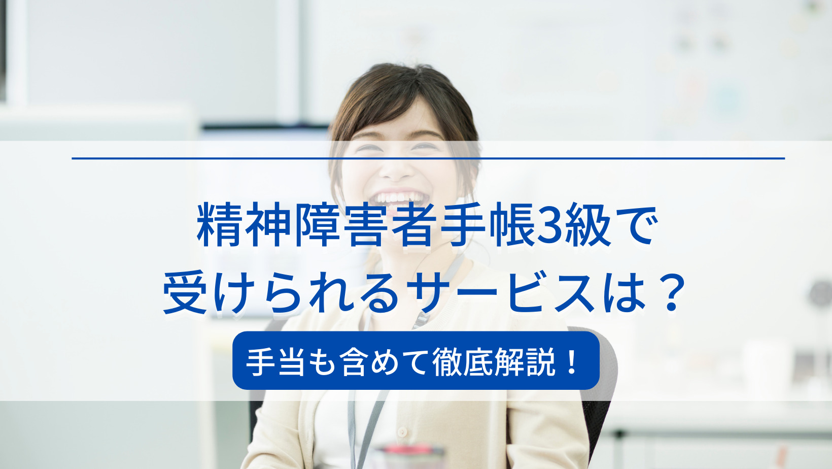 精神障害者手帳3級で受けられるサービスは？手当も含めて徹底
