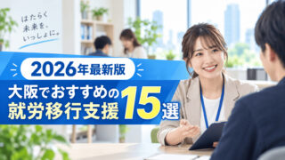 【2026年最新版】就労移行支援を大阪で利用するのにおすすめの事業所15選