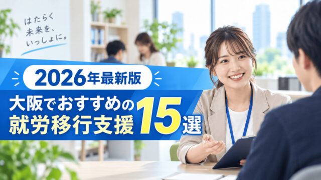 【2026年最新版】就労移行支援を大阪で利用するのにおすすめの事業所15選